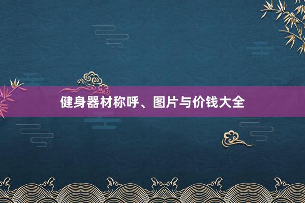 健身器材称呼、图片与价钱大全